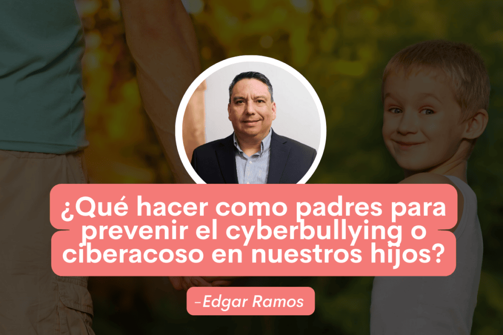 ¿Qué hacer como padres para prevenir el cyberbullying o ciberacoso en nuestros hijos?