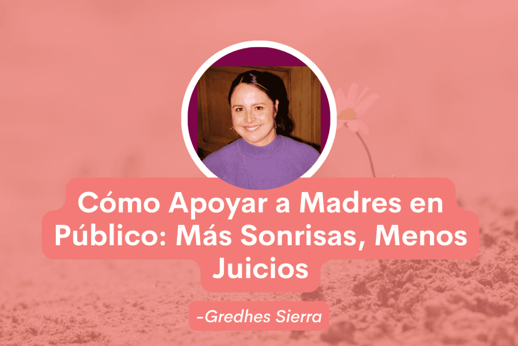Cómo Apoyar a Madres en Público: Más Sonrisas, Menos Juicios