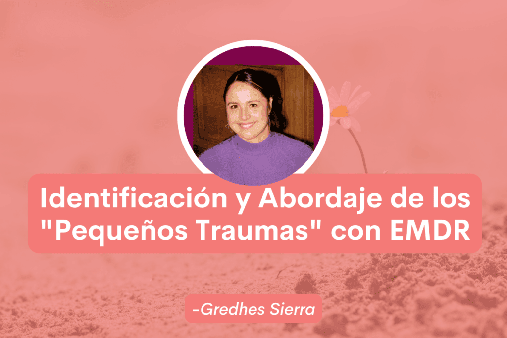 Identificación y Abordaje de los «Pequeños Traumas» con EMDR