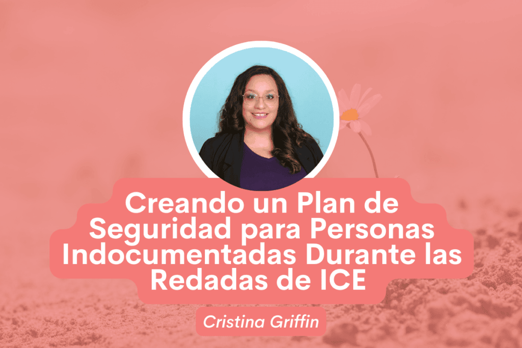 Creando un Plan de Seguridad para Personas Indocumentadas Durante las Redadas de ICE