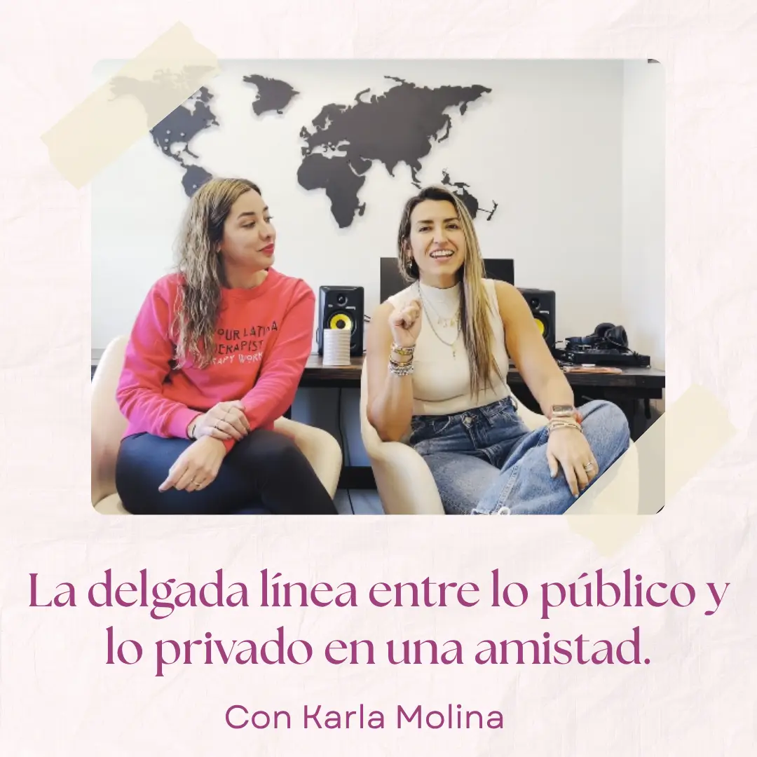 The fine line between public and private in a friendship. &ndash; With Karla Molina